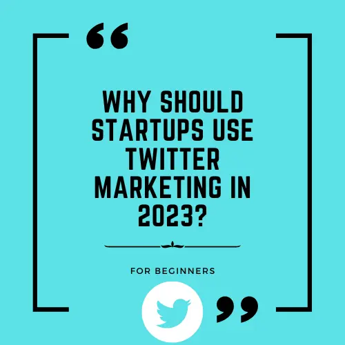 Why should startups use Twitter Marketing in 2023?