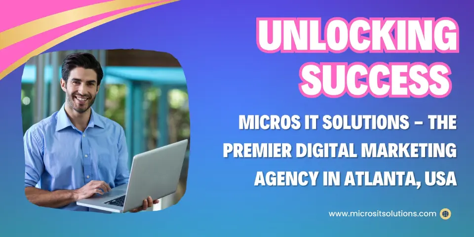 Unlocking Success Micros IT Solutions - The Premier Digital Marketing Agency in Atlanta, USA